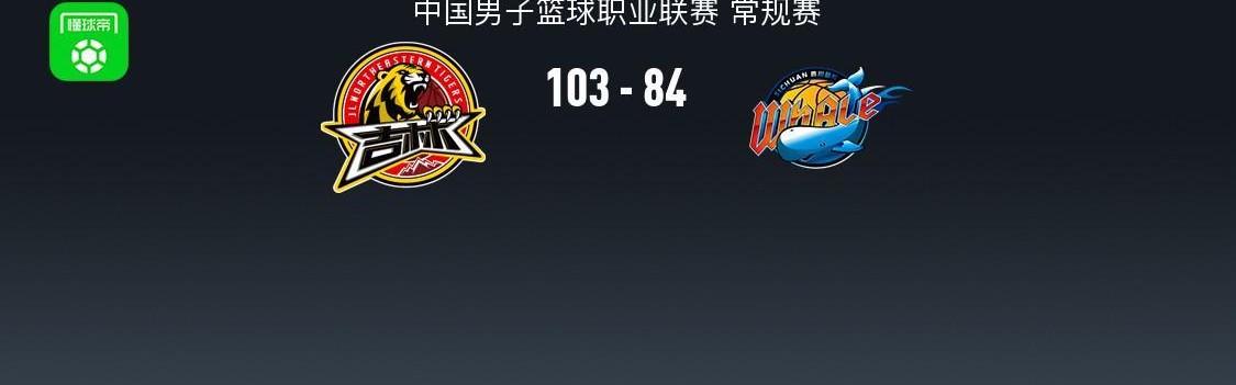 华体会hth下载-CBA战报：吉林103-84四川，DJ-威尔逊31+12+8